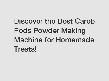 Discover the Best Carob Pods Powder Making Machine for Homemade Treats!