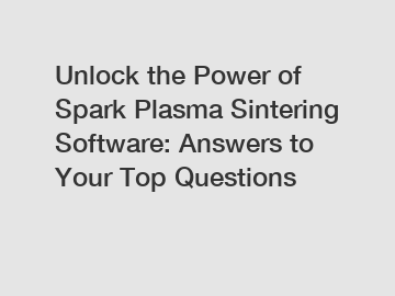 Unlock the Power of Spark Plasma Sintering Software: Answers to Your Top Questions