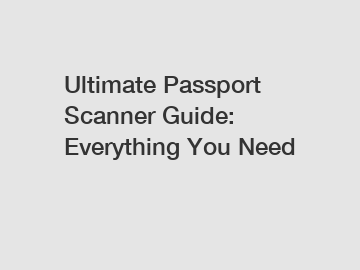 Ultimate Passport Scanner Guide: Everything You Need