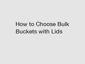 How to Choose Bulk Buckets with Lids