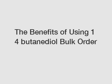 The Benefits of Using 1 4 butanediol Bulk Order