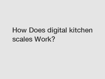 How Does digital kitchen scales Work?