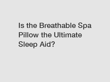 Is the Breathable Spa Pillow the Ultimate Sleep Aid?