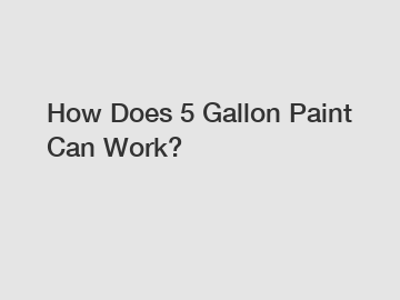 How Does 5 Gallon Paint Can Work?