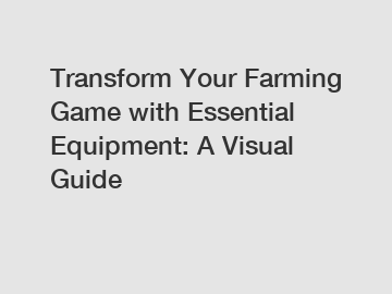 Transform Your Farming Game with Essential Equipment: A Visual Guide