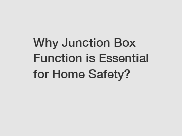 Why Junction Box Function is Essential for Home Safety?