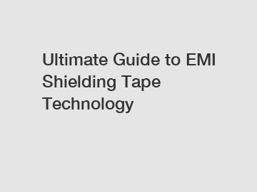 Ultimate Guide to EMI Shielding Tape Technology