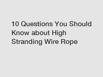 10 Questions You Should Know about High Stranding Wire Rope