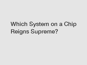 Which System on a Chip Reigns Supreme?