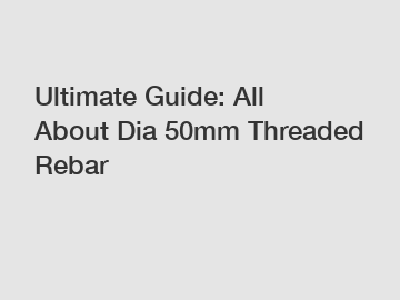 Ultimate Guide: All About Dia 50mm Threaded Rebar