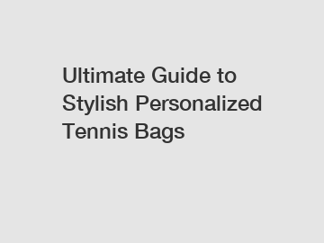 Ultimate Guide to Stylish Personalized Tennis Bags