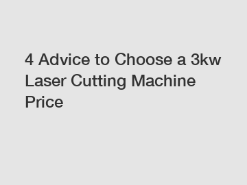 4 Advice to Choose a 3kw Laser Cutting Machine Price