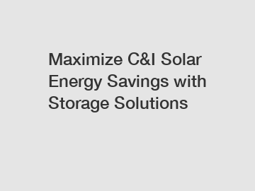 Maximize C&I Solar Energy Savings with Storage Solutions