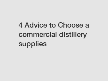 4 Advice to Choose a commercial distillery supplies