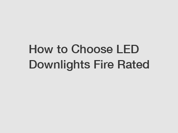 How to Choose LED Downlights Fire Rated