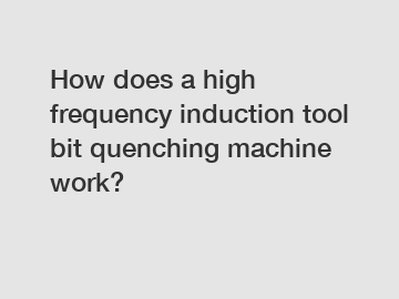 How does a high frequency induction tool bit quenching machine work?