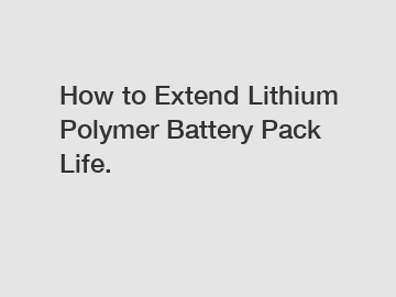 How to Extend Lithium Polymer Battery Pack Life.