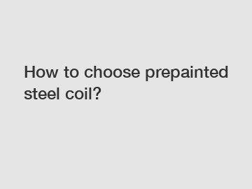 How to choose prepainted steel coil?
