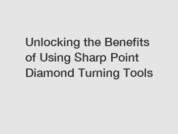 Unlocking the Benefits of Using Sharp Point Diamond Turning Tools