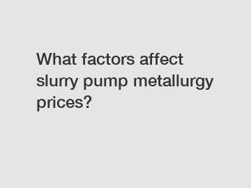 What factors affect slurry pump metallurgy prices?