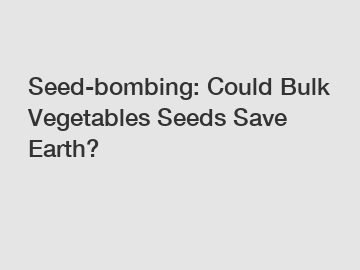 Seed-bombing: Could Bulk Vegetables Seeds Save Earth?