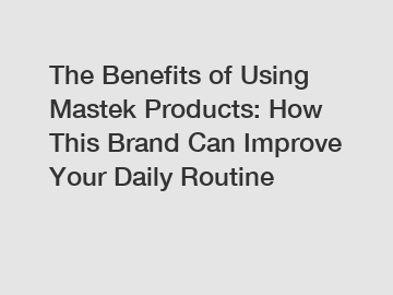 The Benefits of Using Mastek Products: How This Brand Can Improve Your Daily Routine