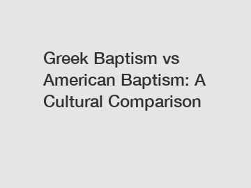Greek Baptism vs American Baptism: A Cultural Comparison