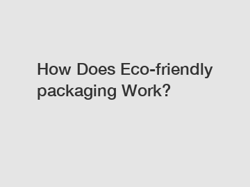 How Does Eco-friendly packaging Work?
