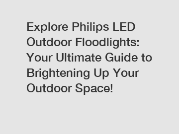 Explore Philips LED Outdoor Floodlights: Your Ultimate Guide to Brightening Up Your Outdoor Space!