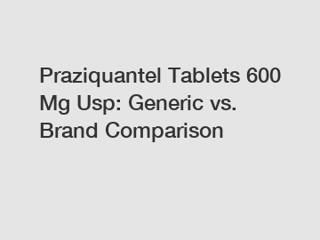 Praziquantel Tablets 600 Mg Usp: Generic vs. Brand Comparison