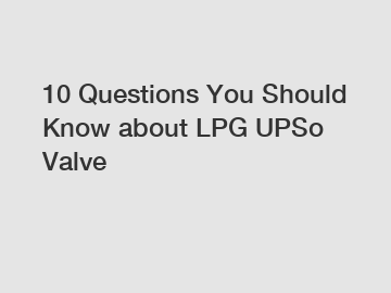 10 Questions You Should Know about LPG UPSo Valve