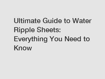 Ultimate Guide to Water Ripple Sheets: Everything You Need to Know