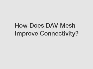 How Does DAV Mesh Improve Connectivity?