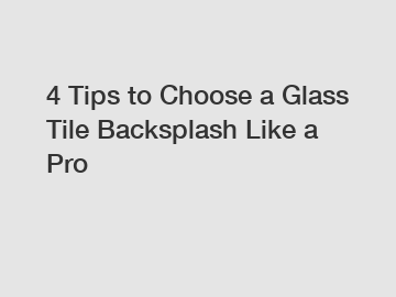 4 Tips to Choose a Glass Tile Backsplash Like a Pro
