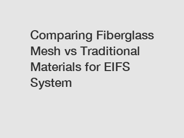 Comparing Fiberglass Mesh vs Traditional Materials for EIFS System
