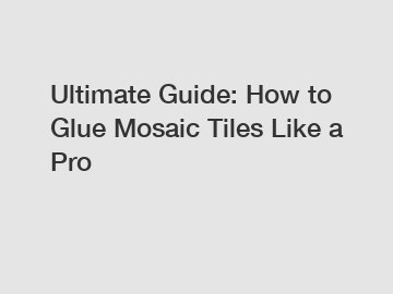 Ultimate Guide: How to Glue Mosaic Tiles Like a Pro