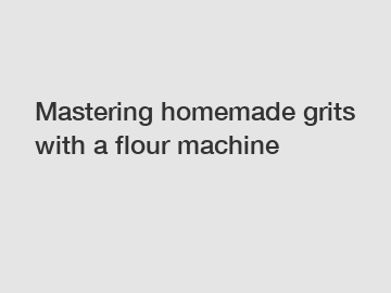 Mastering homemade grits with a flour machine Mastering homemade grits with a flour machine