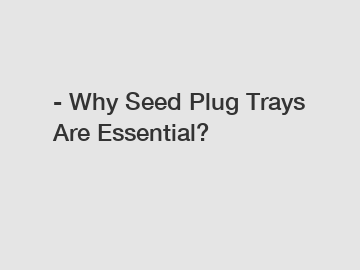 - Why Seed Plug Trays Are Essential?