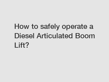 How to safely operate a Diesel Articulated Boom Lift?