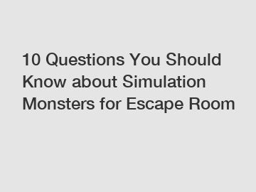 10 Questions You Should Know about Simulation Monsters for Escape Room