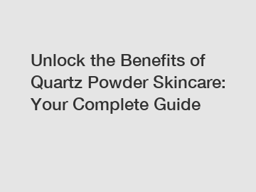Unlock the Benefits of Quartz Powder Skincare: Your Complete Guide