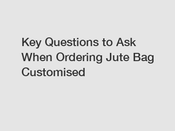 Key Questions to Ask When Ordering Jute Bag Customised