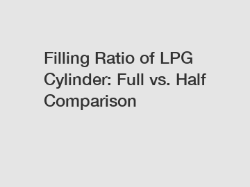 Filling Ratio of LPG Cylinder: Full vs. Half Comparison