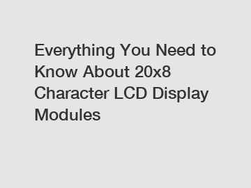 Everything You Need to Know About 20x8 Character LCD Display Modules