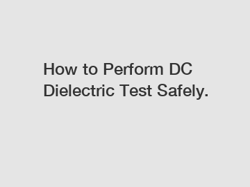 How to Perform DC Dielectric Test Safely.