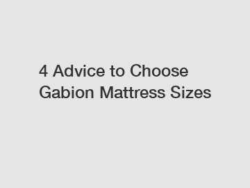 4 Advice to Choose Gabion Mattress Sizes