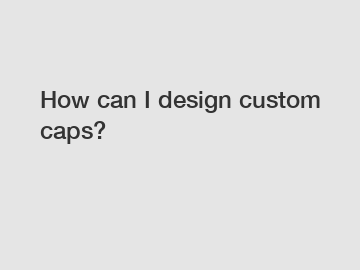 How can I design custom caps?