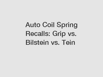 Auto Coil Spring Recalls: Grip vs. Bilstein vs. Tein