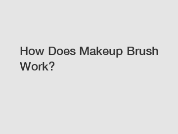 How Does Makeup Brush Work?