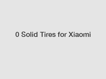 0 Solid Tires for Xiaomi